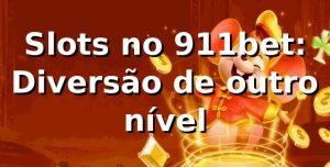 Slots no 911bet: Diversão de outro nível 🎰