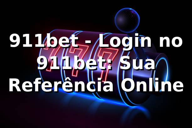 911bet - Login no 911bet: Sua Referência Online